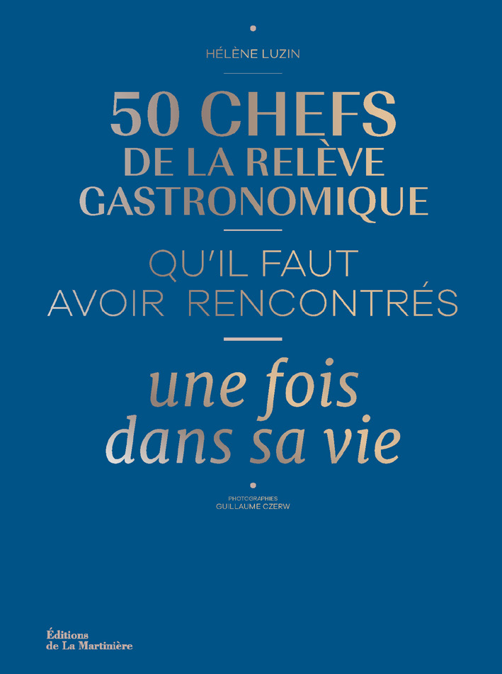 « 50 chefs de la relève gastronomique qu’il faut avoir rencontrés une fois dans sa vie », nouvel opus d’Hélène Luzin