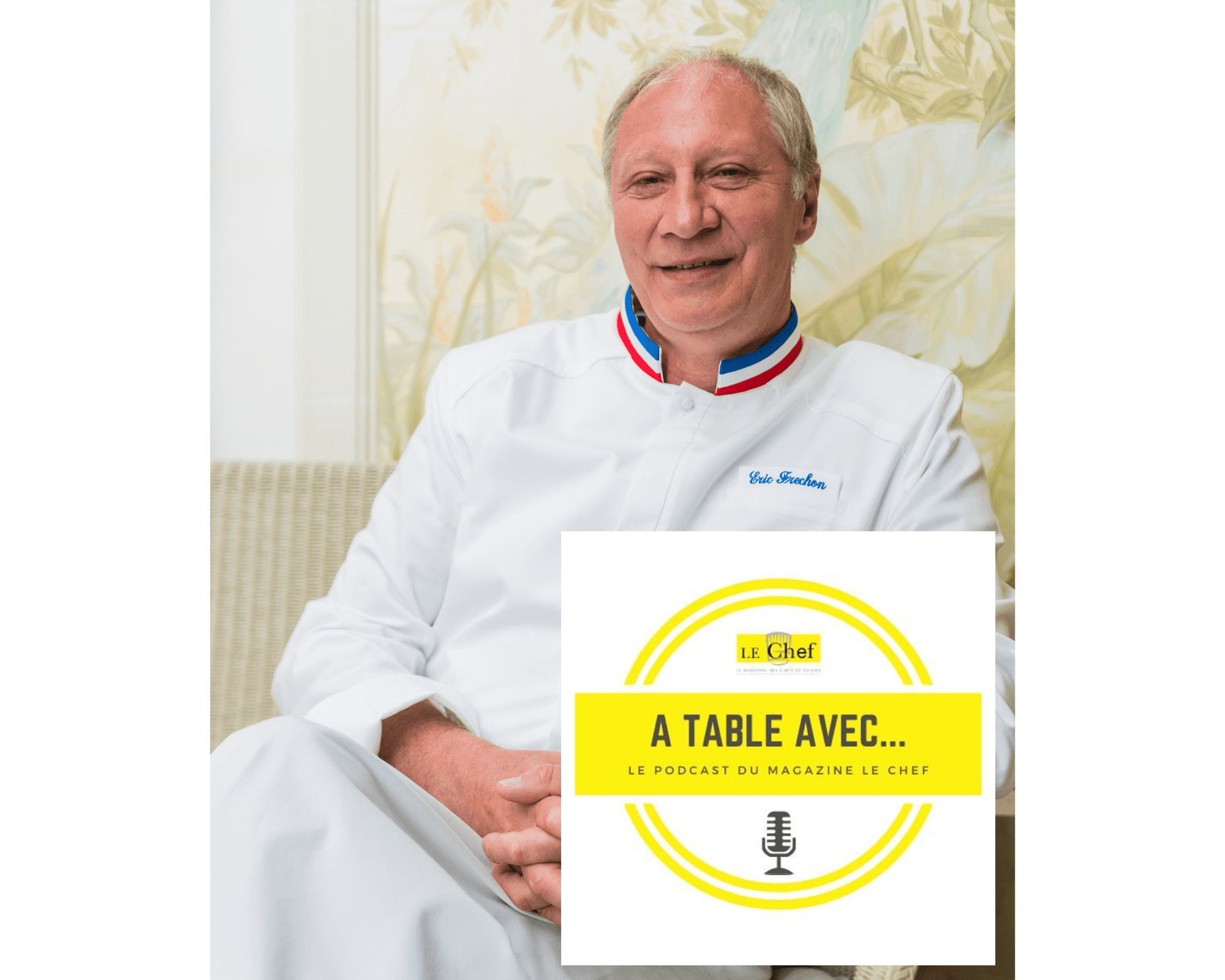 Découvrez notre nouveau podcast « A Table avec… Eric Frechon »