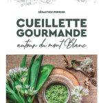 « Cueillette gourmande autour du Mont-Blanc », nouvel ouvrage de Sébastien Perrier