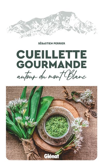 « Cueillette gourmande autour du Mont-Blanc », nouvel ouvrage de Sébastien Perrier