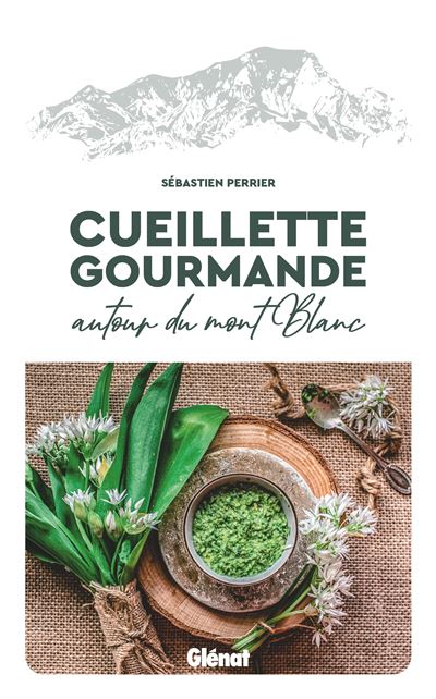 « Cueillette gourmande autour du Mont-Blanc », nouvel ouvrage de Sébastien Perrier
