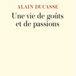 Alain Ducasse raconte « Une vie de goûts et de passions »