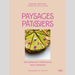 « Paysages pâtissiers » ou la pâtisserie végétale poétique