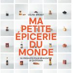 Les recettes du bout du monde et du fond des placards de Céline Brisset