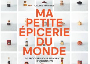 Les recettes du bout du monde et du fond des placards de Céline Brisset