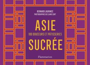 Asie sucrée : 100 recettes pour découvrir une autre version culinaire du continent