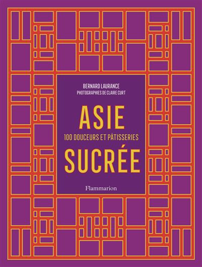 Asie sucrée : 100 recettes pour découvrir une autre version culinaire du continent