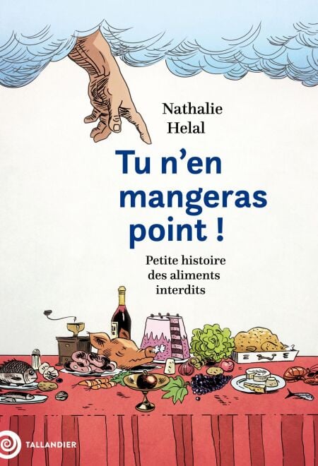 « Tu n’en mangeras point ! » ou l’histoire des aliments interdits, le nouveau livre de Nathalie Helal